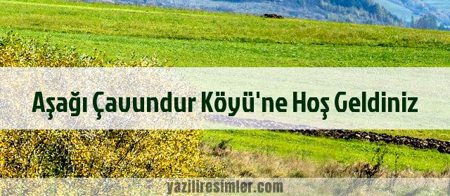 Aşağı Çavundur Köyü'ne Hoş Geldiniz